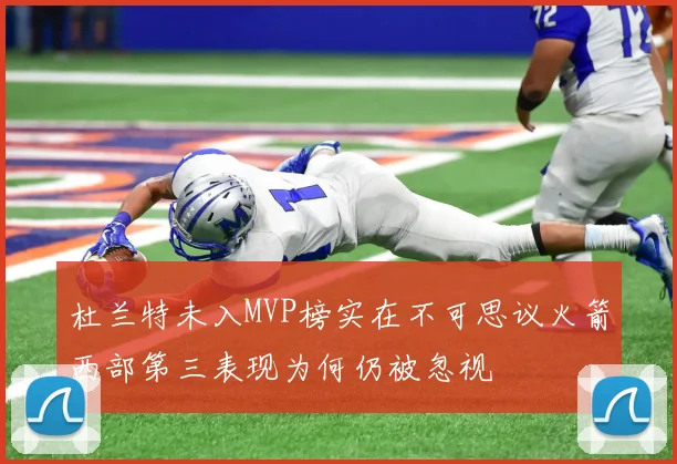 杜兰特未入MVP榜实在不可思议火箭西部第三表现为何仍被忽视